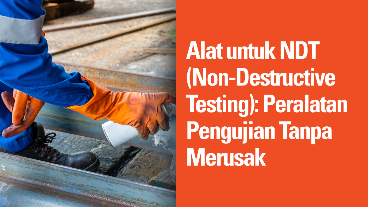 Alat untuk NDT (Non-Destructive Testing): Peralatan Pengujian Tanpa Merusak 7 Alat untuk NDT (Non-Destructive Testing): Peralatan Pengujian Tanpa Merusak