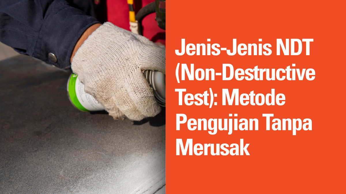 Jenis-Jenis NDT (Non-Destructive Test): Metode Pengujian Tanpa Merusak 8 Jenis-Jenis NDT (Non-Destructive Test): Metode Pengujian Tanpa Merusak